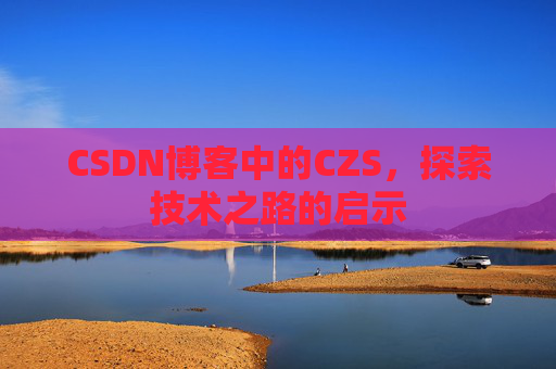 CSDN博客中的CZS，探索技术之路的启示